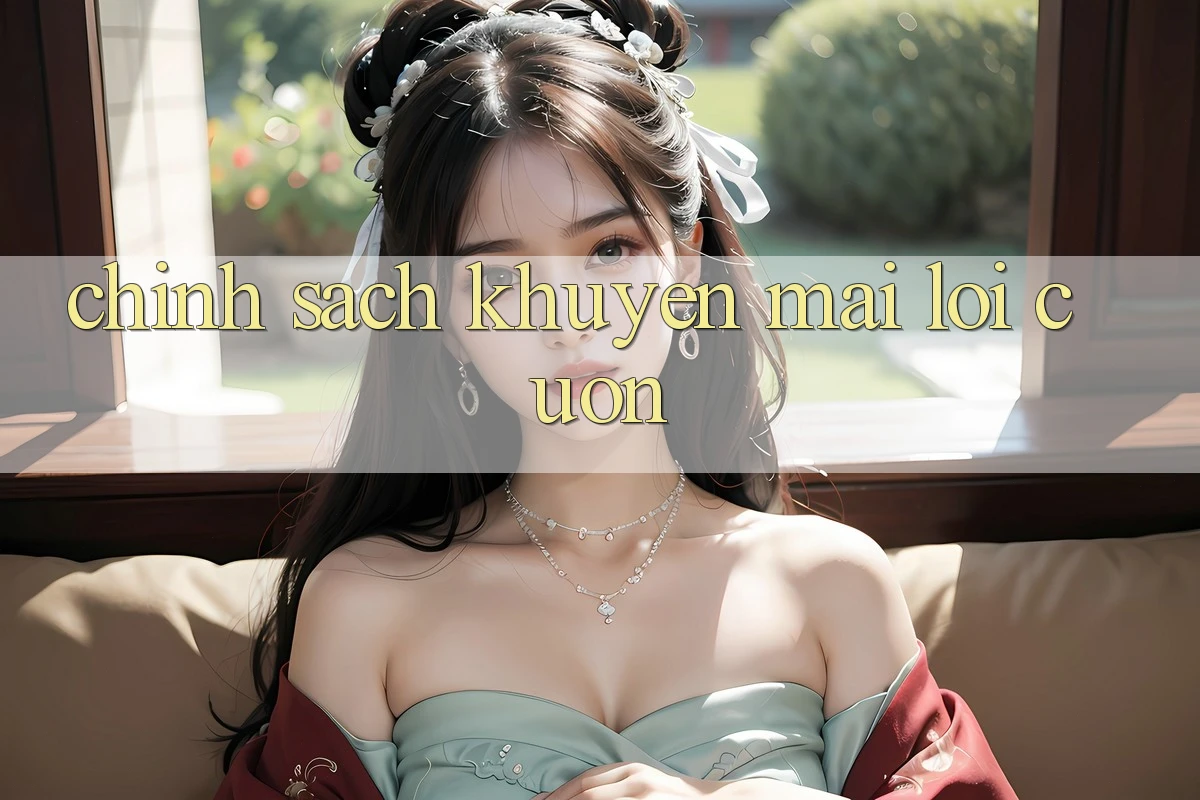 Chính Sách Khuyến Mãi Lôi cuốn Chính Sách Khuyến Mãi Lôi cuốn
