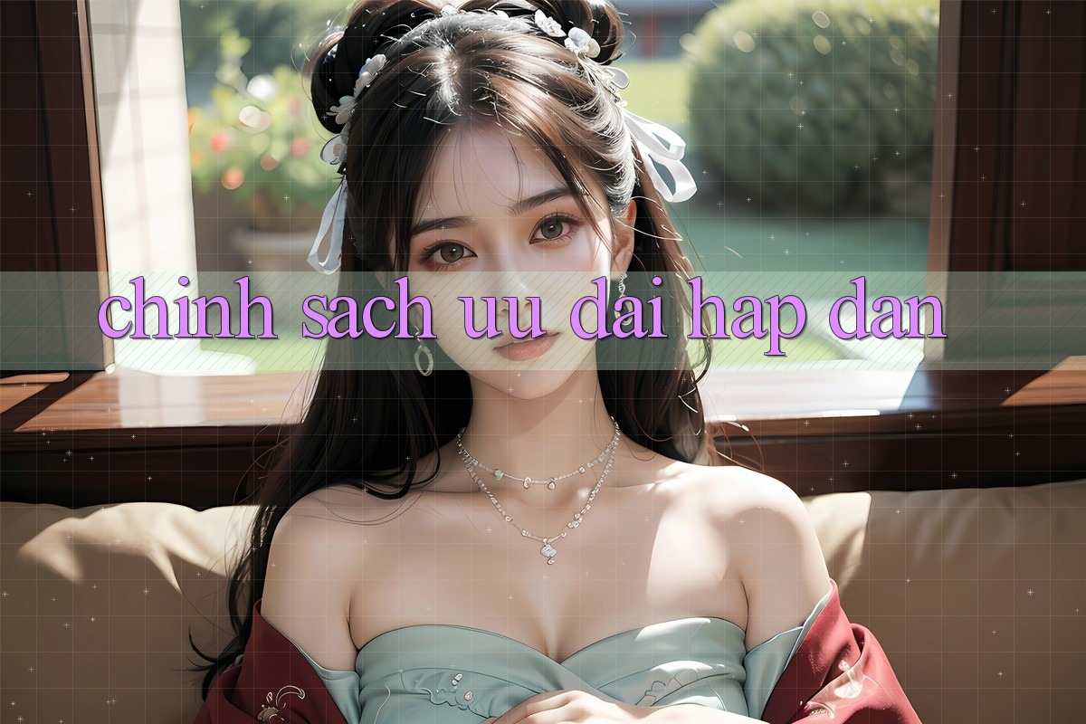 Chính Sách Ưu đãi Hấp Dẫn Chính Sách Ưu đãi Hấp Dẫn