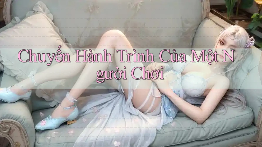 Chuyến Hành Trình Của Một Người Chơi Chuyến Hành Trình Của Một Người Chơi