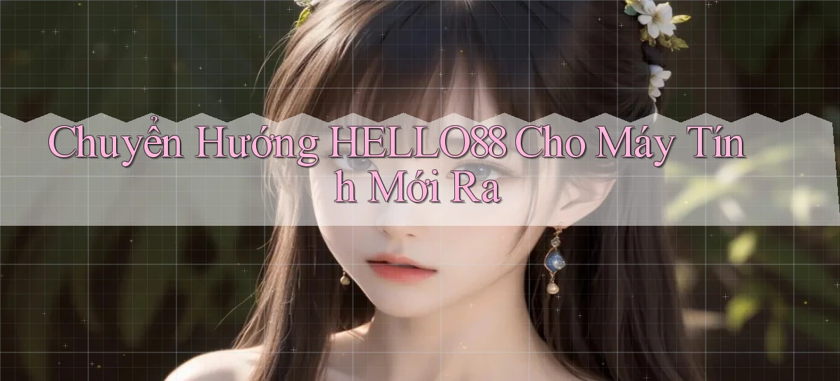 chuyển hướng hello88 cho máy tính mới ra