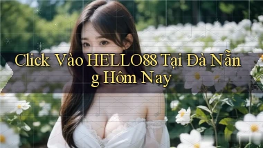 click vào hello88 tại Đà Nẵng hôm nay