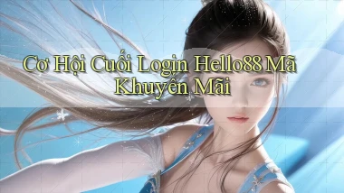 cơ hội cuối login hello88 mã khuyến mãi