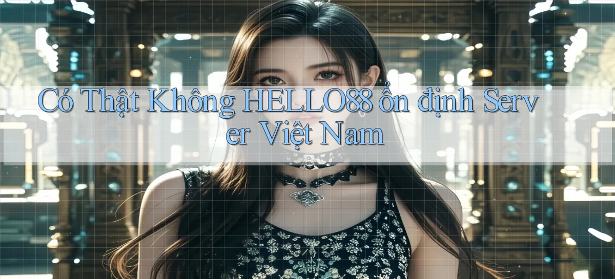 có thật không hello88 ổn định server việt nam