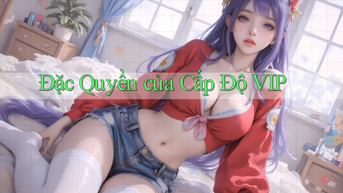 Đặc Quyền của Cấp Độ VIP Đặc Quyền của Cấp Độ VIP