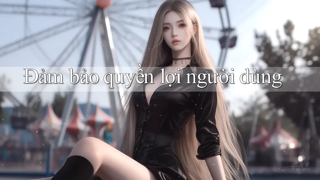 Đảm bảo quyền lợi người dùng Đảm bảo quyền lợi người dùng