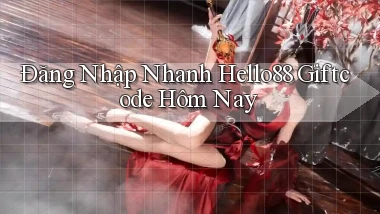 đăng nhập nhanh hello88 giftcode hôm nay