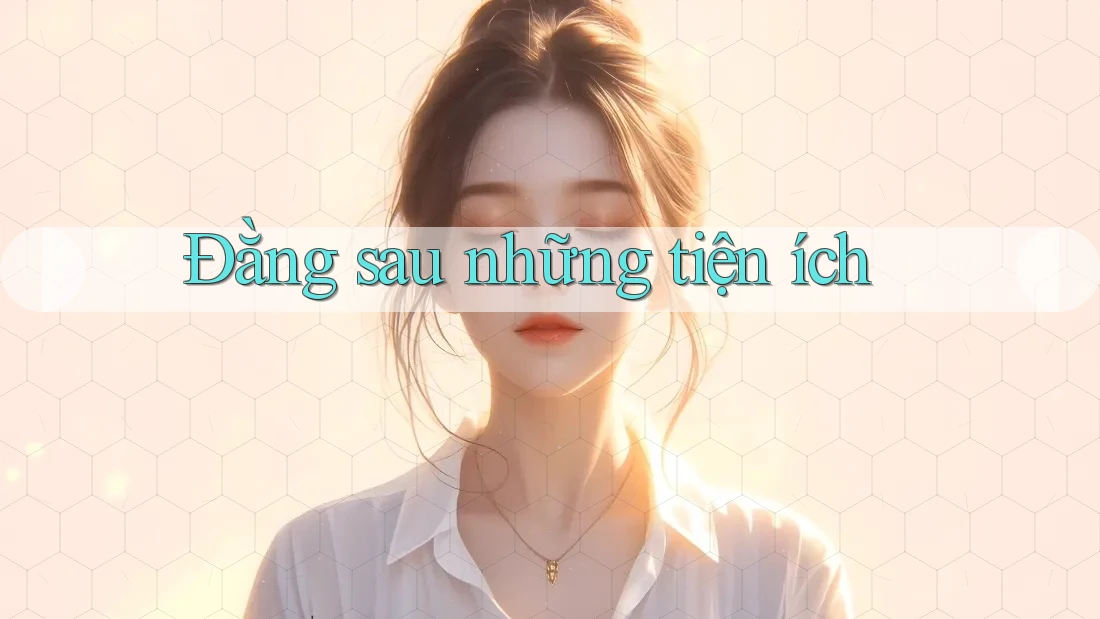 Đằng sau những tiện ích Đằng sau những tiện ích