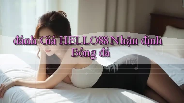 đánh giá hello88 nhận định bóng đá