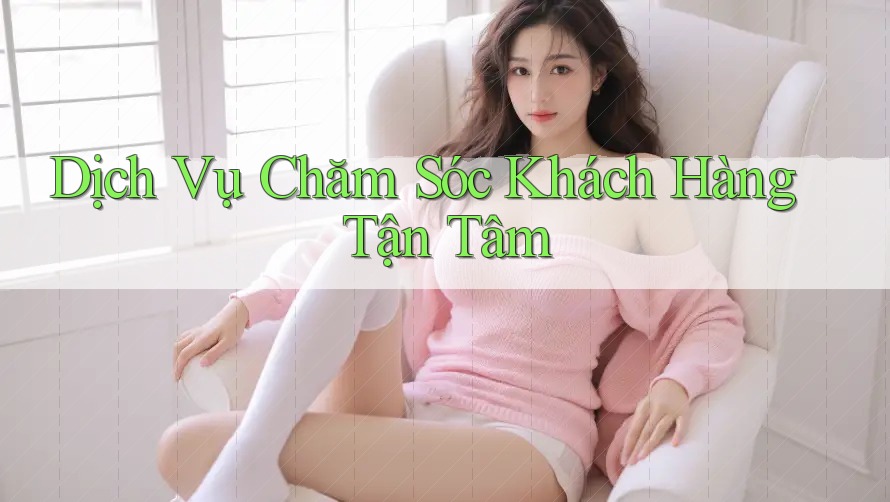 Dịch Vụ Chăm Sóc Khách Hàng Tận Tâm Dịch Vụ Chăm Sóc Khách Hàng Tận Tâm