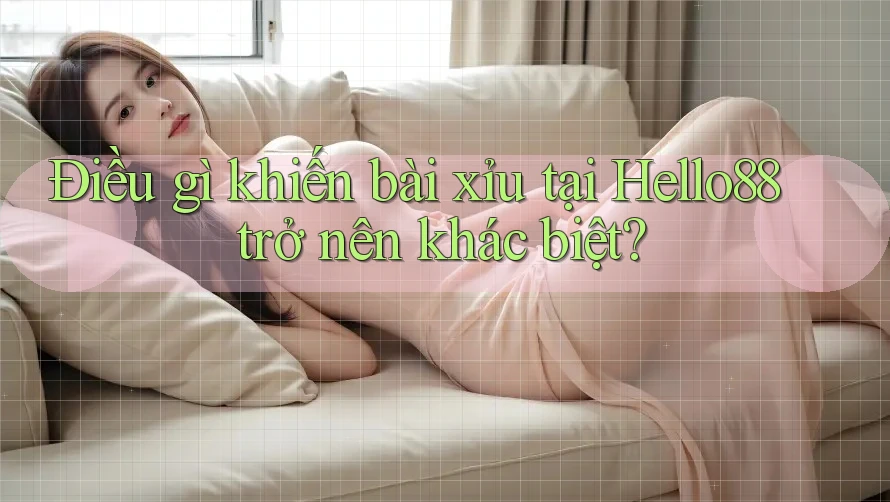 Điều gì khiến bài xỉu tại Hello88 trở nên khác biệt? Điều gì khiến bài xỉu tại Hello88 trở nên khác biệt?