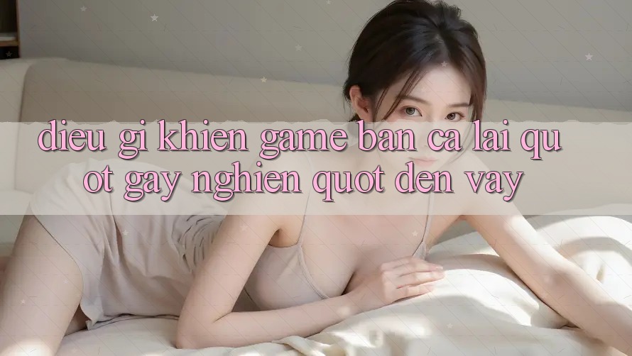 Điều Gì Khiến Game Bắn Cá Lại " Gây Nghiện" Đến Vậy? Điều Gì Khiến Game Bắn Cá Lại " Gây Nghiện" Đến Vậy?