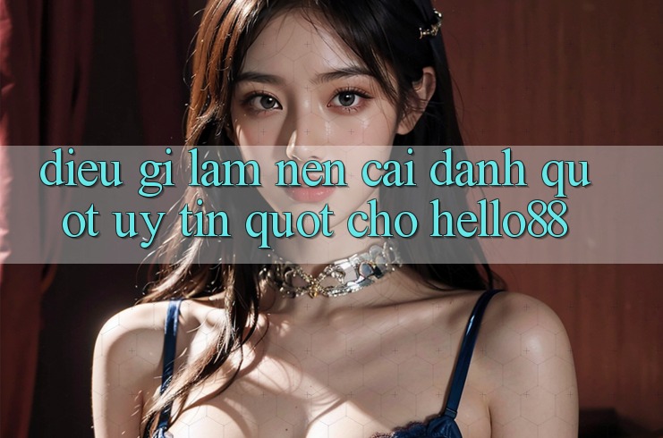 Điều gì làm nên cái danh " uy tín" cho Hello88? Điều gì làm nên cái danh " uy tín" cho Hello88?