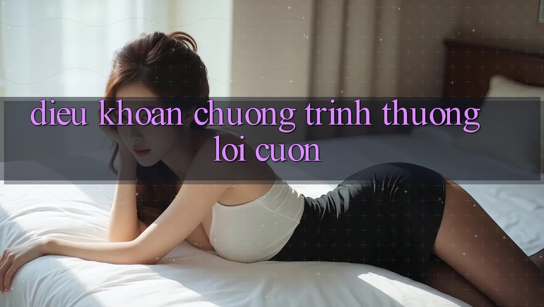 Điều khoản Chương trình thưởng Lôi cuốn Điều khoản Chương trình thưởng Lôi cuốn