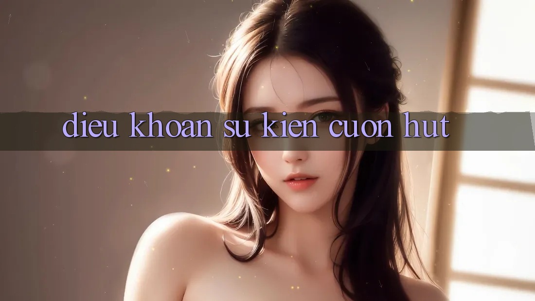 Điều khoản Sự kiện Cuốn hút Điều khoản Sự kiện Cuốn hút