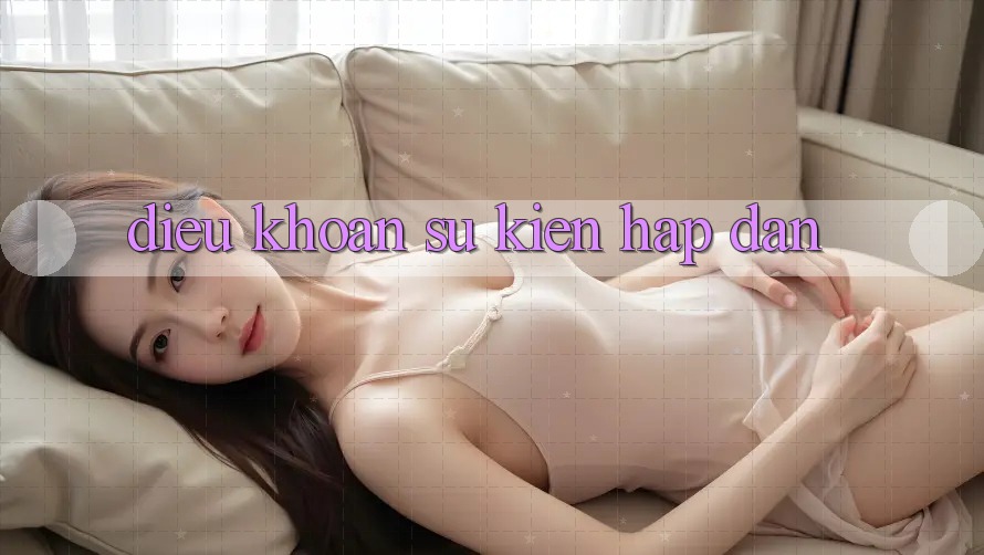 Điều khoản Sự kiện Hấp Dẫn Điều khoản Sự kiện Hấp Dẫn
