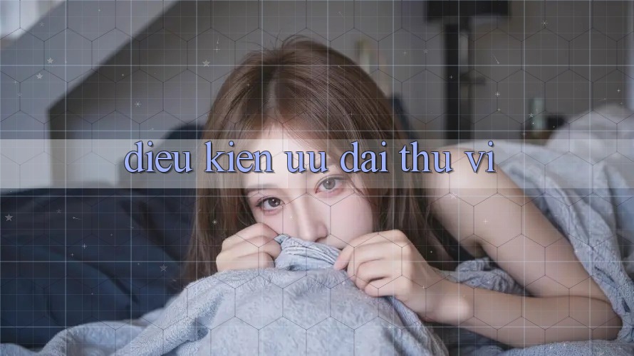 Điều kiện Ưu đãi Thú vị Điều kiện Ưu đãi Thú vị