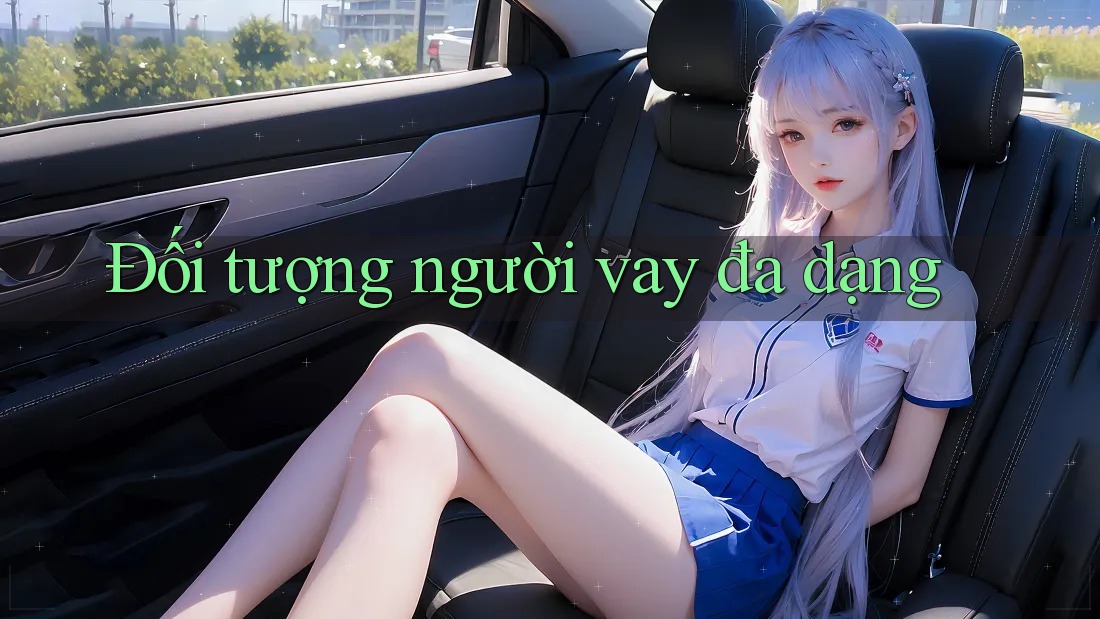 Đối tượng người vay đa dạng Đối tượng người vay đa dạng