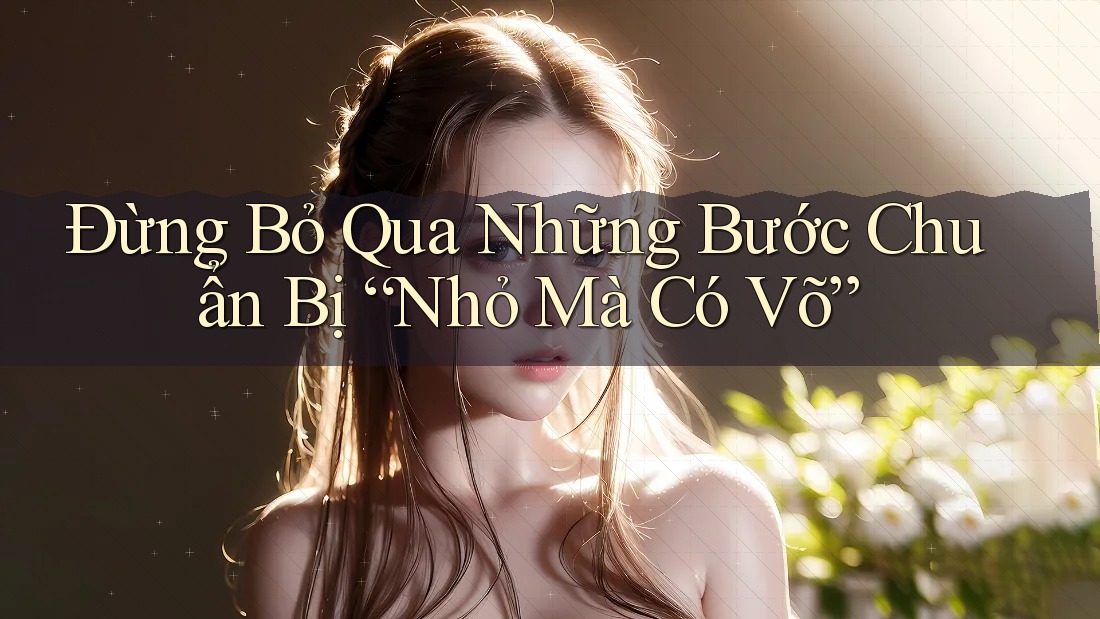 Đừng Bỏ Qua Những Bước Chuẩn Bị “Nhỏ Mà Có Võ” Đừng Bỏ Qua Những Bước Chuẩn Bị “Nhỏ Mà Có Võ”