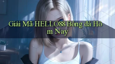 giải mã hello88 bóng đá hôm nay