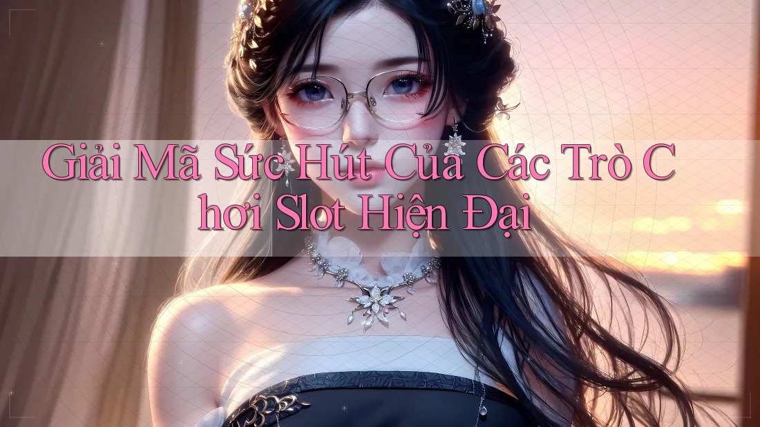 Giải Mã Sức Hút Của Các Trò Chơi Slot Hiện Đại Giải Mã Sức Hút Của Các Trò Chơi Slot Hiện Đại