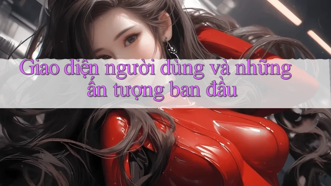 Giao diện người dùng và những ấn tượng ban đầu Giao diện người dùng và những ấn tượng ban đầu