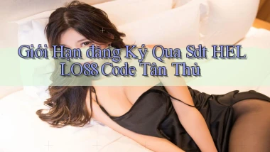 giới hạn đăng ký qua sdt hello88 code tân thủ