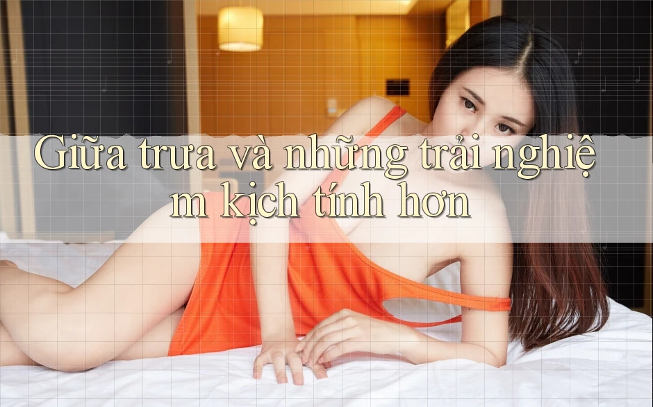 Giữa trưa và những trải nghiệm kịch tính hơn Giữa trưa và những trải nghiệm kịch tính hơn
