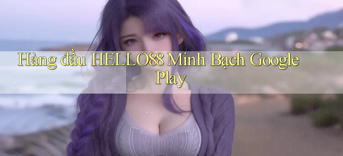 hàng đầu hello88 minh bạch google play