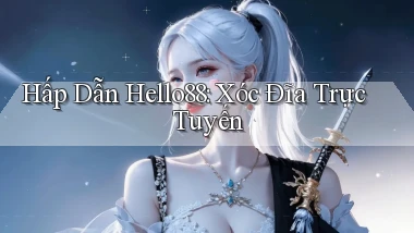 hấp dẫn hello88 xóc đĩa trực tuyến