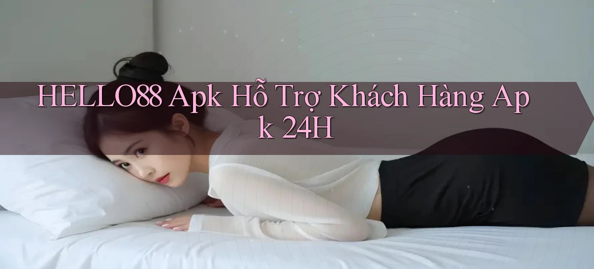 hello88  apk hỗ trợ khách hàng apk 24h