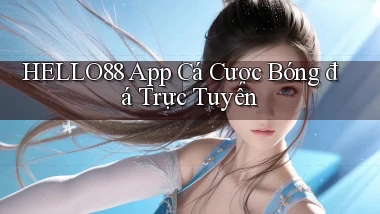 hello88 app cá cược bóng đá trực tuyến