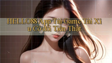 hello88  app tải game tài xỉu có đổi tiền thật