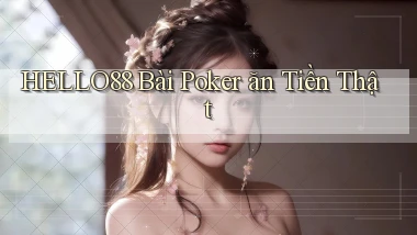 hello88 bài poker ăn tiền thật