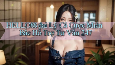 hello88  đại lý cá cược miền bắc hỗ trợ tư vấn 24／7