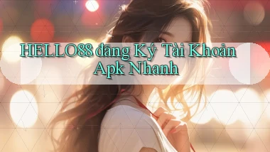 hello88  đăng ký tài khoản apk nhanh