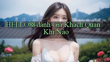 hello88 đánh giá khách quan khi nào