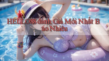 hello88 đánh giá mới nhất bao nhiêu