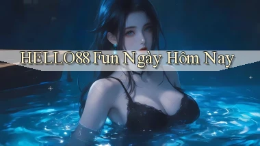 hello88 fun ngày hôm nay