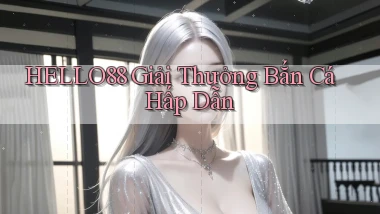 hello88  giải thưởng bắn cá hấp dẫn