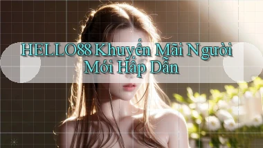 hello88  khuyến mãi người mới hấp dẫn
