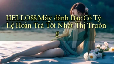hello88  máy đánh bạc có tỷ lệ hoàn trả tốt nhất thị trường