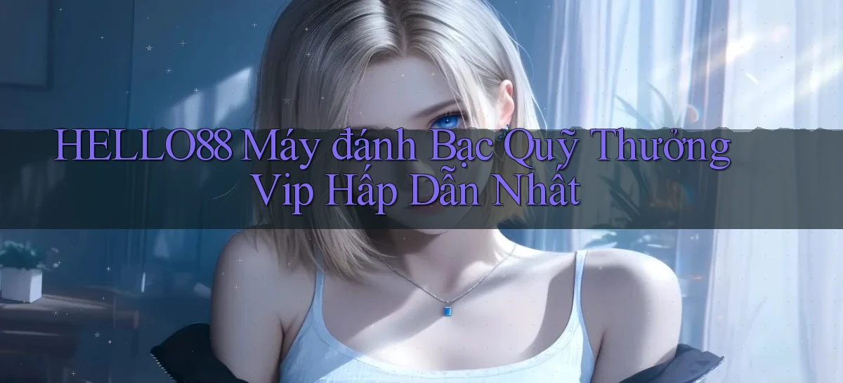 hello88  máy đánh bạc quỹ thưởng vip hấp dẫn nhất