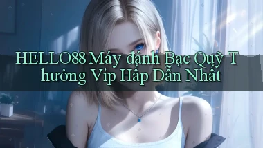 hello88  máy đánh bạc quỹ thưởng vip hấp dẫn nhất