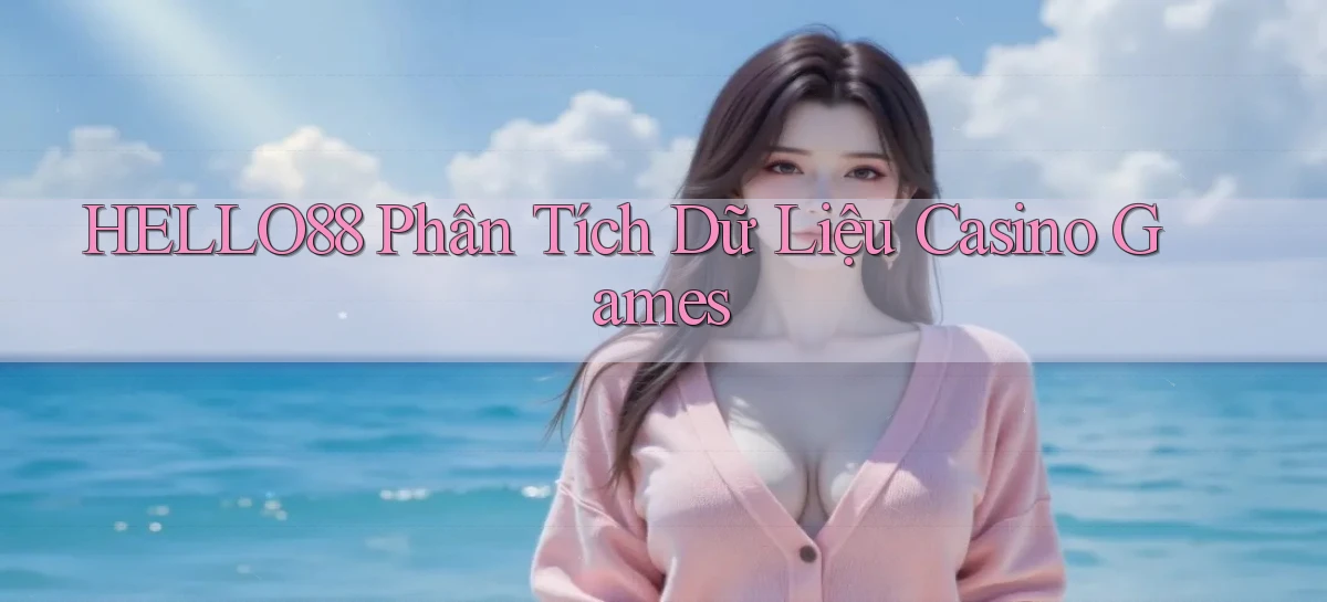hello88  phân tích dữ liệu casino games
