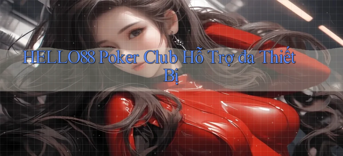 hello88  poker club hỗ trợ đa thiết bị