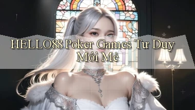 hello88  poker games tư duy mới mẻ
