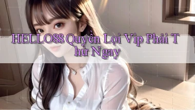 hello88 quyền lợi vip phải thử ngay
