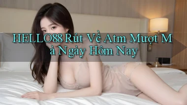 hello88 rút về atm mượt mà ngày hôm nay
