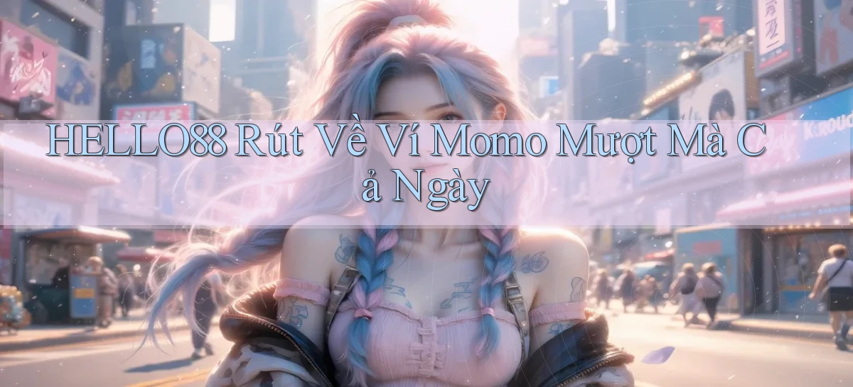 hello88 rút về ví momo mượt mà cả ngày