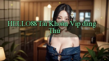 hello88 tài khoản vip đáng thử